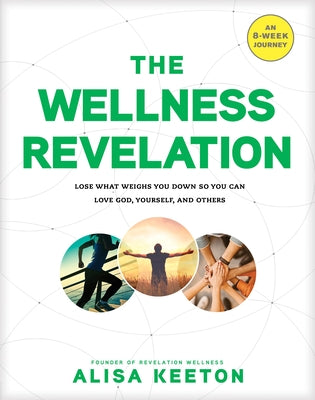 The Wellness Revelation: Lose What Weighs You Down So You Can Love God, Yourself, and Others by Keeton, Alisa