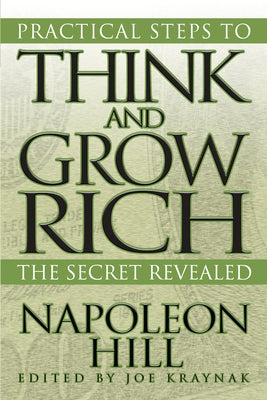 Practical Steps to Think and Grow Rich: The Secret Revealed by Hill, Napoleon