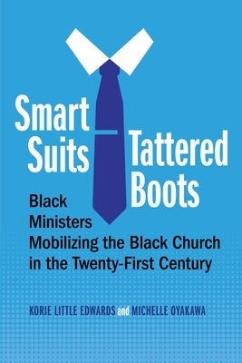 Smart Suits, Tattered Boots: Black Ministers Mobilizing the Black Church in the Twenty-First Century by Edwards, Korie Little
