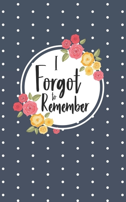 I Forgot to Remember: Username and Internet Password Keeper: Floral Polka Dot Design by Protected, Passwords