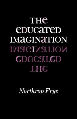 The Educated Imagination by Frye, Northrop