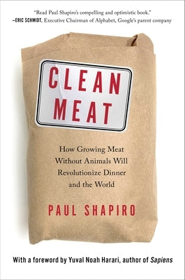 Clean Meat: How Growing Meat Without Animals Will Revolutionize Dinner and the World by Shapiro, Paul