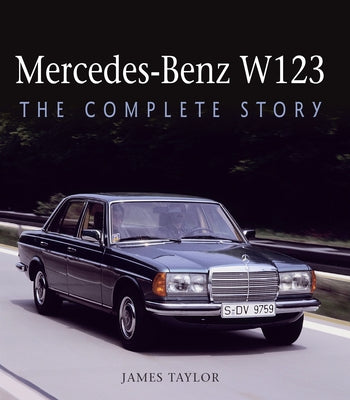 Mercedes-Benz W123: The Complete Story by Taylor, James