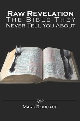 Raw Revelation: The Bible They Never Tell You About by Roncace, Mark