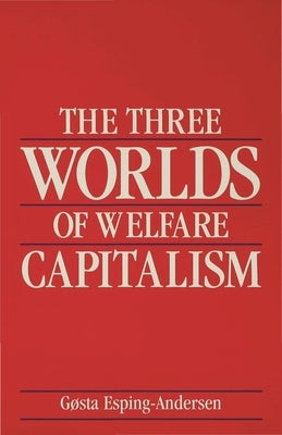 The Three Worlds of Welfare Capitalism by Esping-Andersen, G&#248;sta