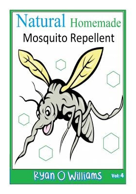 Natural Homemade Mosquito Repellent: How to make NATURAL HOMEMADE MOSQUITO REPELLENTS by Williams, Ryan O.