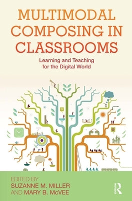 Multimodal Composing in Classrooms: Learning and Teaching for the Digital World by Miller, Suzanne M.