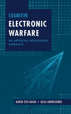 Cognitive Electronic Warfare: An Artificial Intelligence Approach by Haigh, Karen Z.