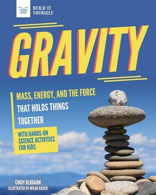 Gravity: Mass, Energy, and the Force That Holds Things Together with Hands-On Science by Blobaum, Cindy