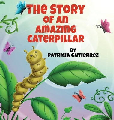 The Story of an Amazing Caterpillar by Gutierrez, Patricia