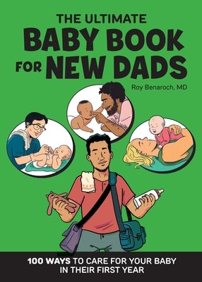 The Ultimate Baby Book for New Dads: 100 Ways to Care for Your Baby in Their First Year by Benaroch, Roy