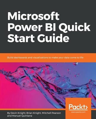 Microsoft Power BI Quick Start Guide: Build dashboards and visualizations to make your data come to life by Knight, Devin