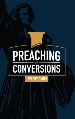 Preaching for Conversions by Smith, Jeffery