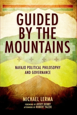 Guided by the Mountains: Navajo Political Philosophy and Governance by Lerma, Michael