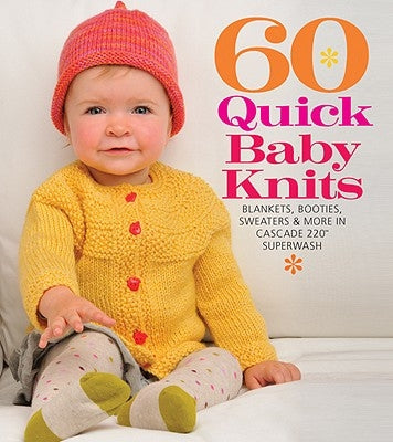 60 Quick Baby Knits: Blankets, Booties, Sweaters & More in Cascade 220(tm) Superwash by Sixth&spring Books