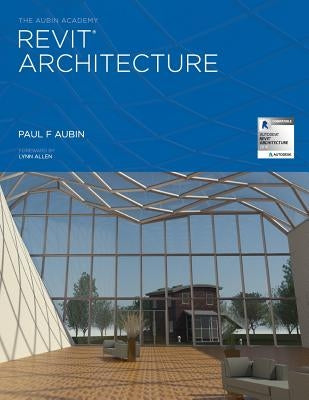 The Aubin Academy Revit Architecture: 2016 and beyond by Aubin, Paul F.