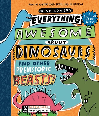 Everything Awesome about Dinosaurs and Other Prehistoric Beasts! by Lowery, Mike