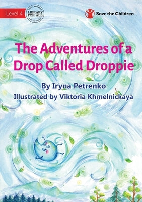 The Adventures of a Drop Called Droppie by Petrenko, Iryna