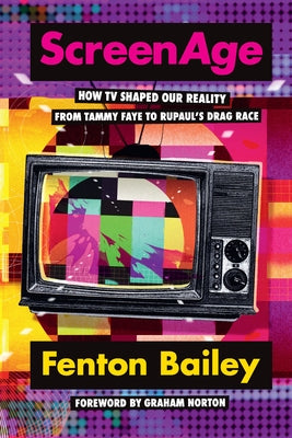 Screenage: How TV Shaped Our Reality, from Tammy Faye to Rupaul'(tm)S Drag Race by Bailey, Fenton
