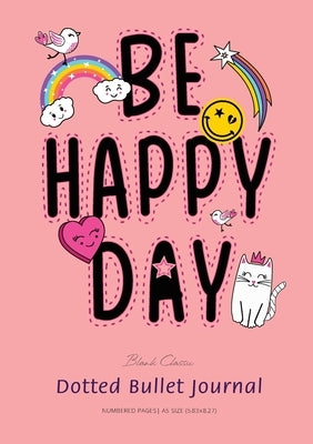 Dotted Bullet Journal: Medium A5 - 5.83X8.27 (Be Happy Day) by Blank Classic