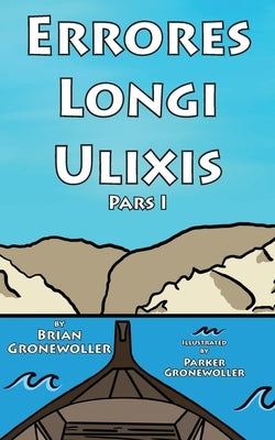 Errores Longi Ulixis, Pars I: A Latin Novella by Gronewoller, Brian