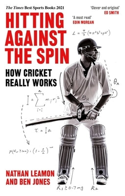 Hitting Against the Spin: How Cricket Really Works by Leamon, Nathan