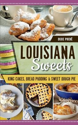 Louisiana Sweets: King Cakes, Bread Pudding & Sweet Dough Pie by Poche, Dixie