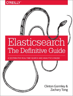 Elasticsearch: The Definitive Guide: A Distributed Real-Time Search and Analytics Engine by Gormley, Clinton