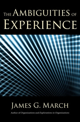 The Ambiguities of Experience by March, James G.