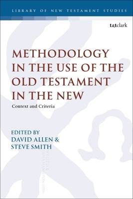 Methodology in the Use of the Old Testament in the New: Context and Criteria by Allen, David