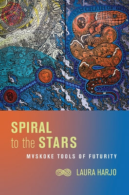 Spiral to the Stars: Mvskoke Tools of Futurity by Harjo, Laura