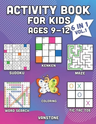 Activity Book for Kids Ages 9-12: 6 in 1 - Word Search, Sudoku, Coloring, Mazes, KenKen & Tic Tac Toe (Vol. 1) by Vanstone
