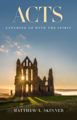 Acts: Catching Up with the Spirit by Skinner, Matthew L.