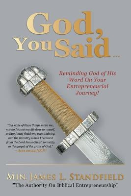 God, You Said...: Reminding God of His Word on Your Entrepreneurial Journey by Standfield, Min James L.