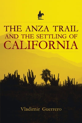 The Anza Trail and the Settling of California by Guerrero, Vladimir