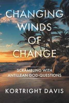 Changing Winds of Change: Scrambling with Antillean God-Questions by Davis, Kortright