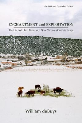 Enchantment and Exploitation: The Life and Hard Times of a New Mexico Mountain Range, Revised and Expanded Edition by Debuys, William