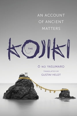 Kojiki: An Account of Ancient Matters by &#332;, No Yasumaro