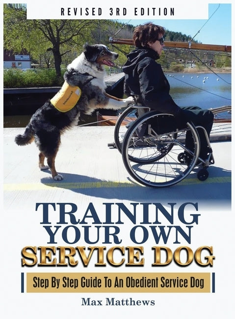 Training Your Own Service Dog: Step By Step Guide To An Obedient Service Dog (Revised 3rd Edition!) by Matthews, Max