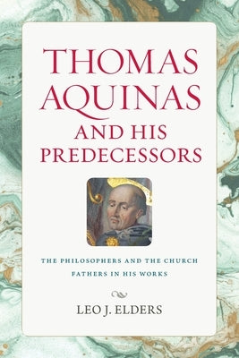 Thomas Aquinas and His Predecessors by Elders, Leo J.