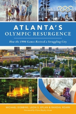 Atlanta's Olympic Resurgence: How the 1996 Games Revived a Struggling City by Dobbins, Michael