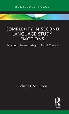 Complexity in Second Language Study Emotions: Emergent Sensemaking in Social Context by Sampson, Richard J.