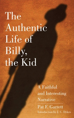 The Authentic Life of Billy, the Kid: A Faithful and Interesting Narrativevolume 3 by Garrett, Pat F.