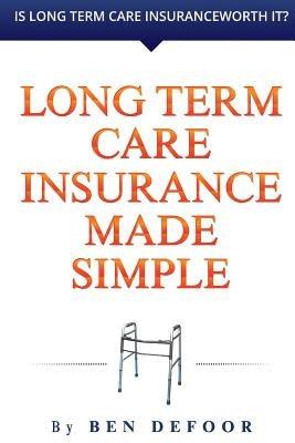 Long Term Care Insurance Made Simple by Defoor, Ben
