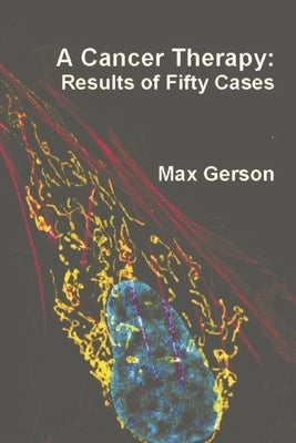 A Cancer Therapy: Results of Fifty Cases by Gerson, Max