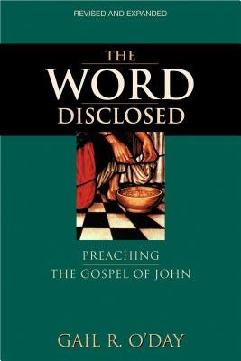 The Word Disclosed: Preaching the Gospel of John by O'Day, Gail R.