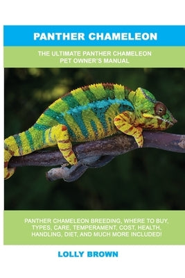 Panther Chameleon: The Ultimate Panther Chameleon Pet Owner's Manual by Brown, Lolly
