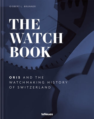 The Watch Book - Oris: ...and the Watchmaking History of Switzerland by Oris