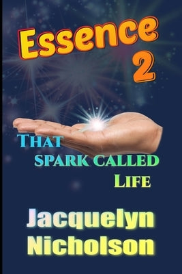 Essence 2: That Spark Called Life by Nicholson, Jacquelyn