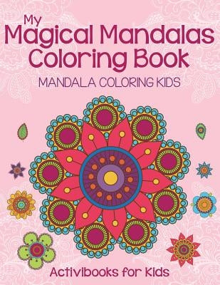 My Magical Mandalas Coloring Book: Mandala Coloring Kids by For Kids, Activibooks